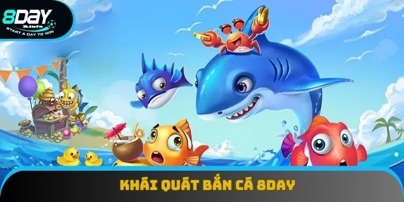 Khái quát về bắn cá 8day chuẩn xác