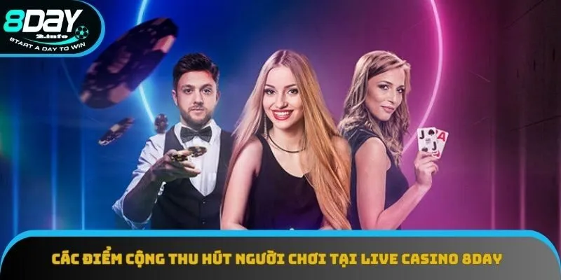 Các điểm cộng thu hút người chơi tại live casino 8day