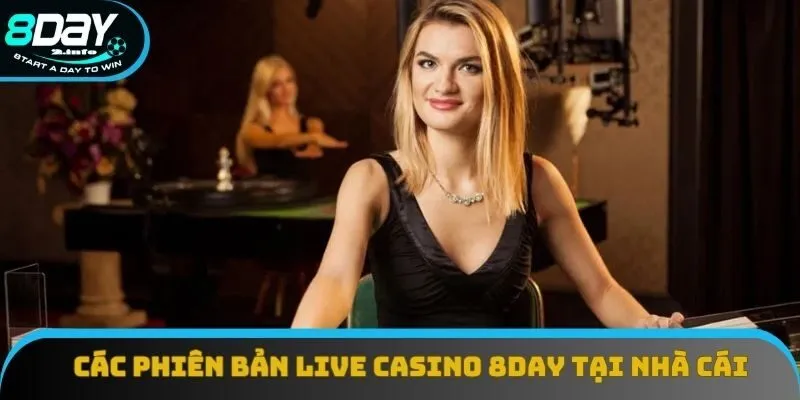 Các phiên bản live casino 8day tại nhà cái