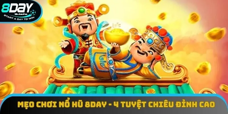 Mẹo Chơi Nổ Hũ 8day - 4 Tuyệt Chiêu Đỉnh Cao Phổ Biến