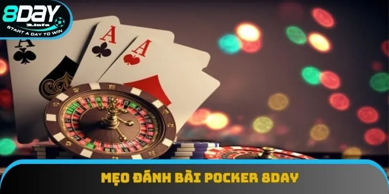 Mẹo Đánh Bài Poker 8day - Chiến Thuật Làm Chủ Bàn Chơi