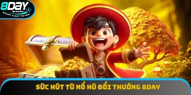 Sức hút từ nổ hũ đổi thưởng 8day