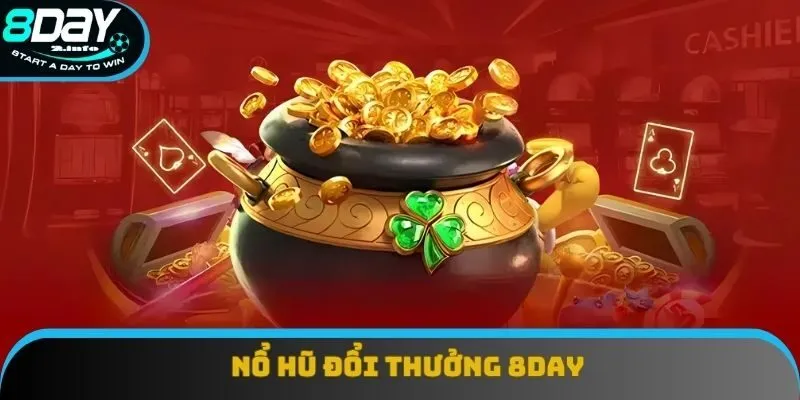 Nổ Hũ Đổi Thưởng 8day - Chinh Phục Kho Báu Bạc Triệu