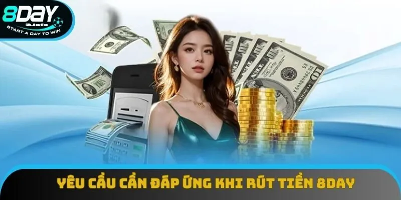 Yêu cầu cần đáp ứng khi rút tiền 8day