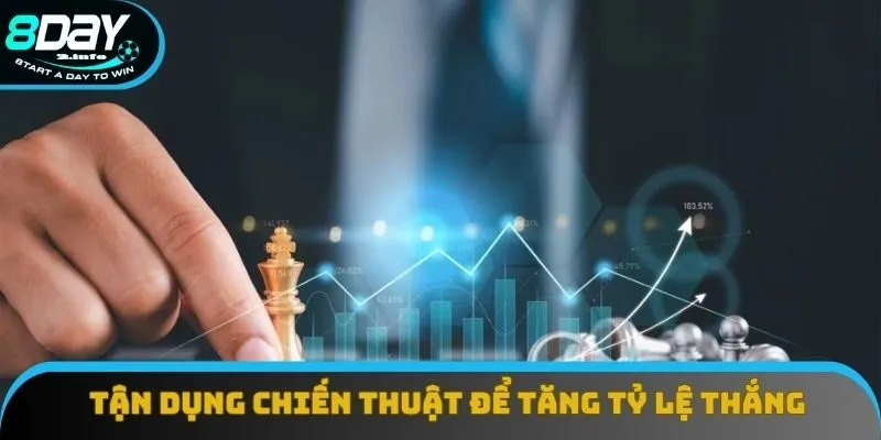 Tận dụng các chiến thuật để gia tăng tỷ lệ thắng cược