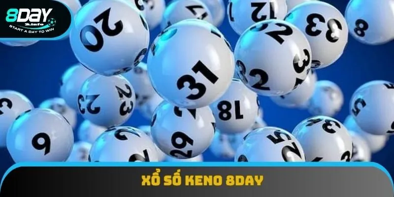 Xổ Số Keno 8day - Lựa Chọn Cho Các Dân Chơi Đam Mê May Mắn
